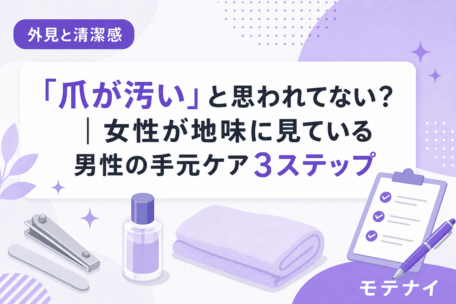 「爪が汚い」と思われてない?|女性が地味に見ている男性の手元ケア3ステップ